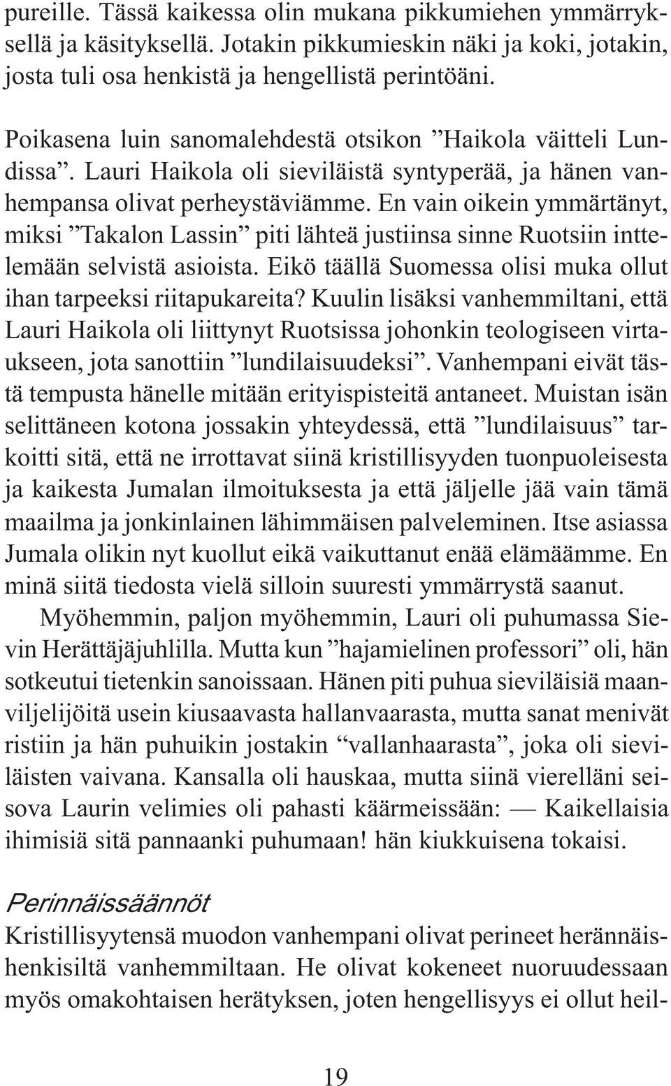 En vain oikein ymmärtänyt, miksi Takalon Lassin piti lähteä justiinsa sinne Ruotsiin inttelemään selvistä asioista. Eikö täällä Suomessa olisi muka ollut ihan tarpeeksi riitapukareita?