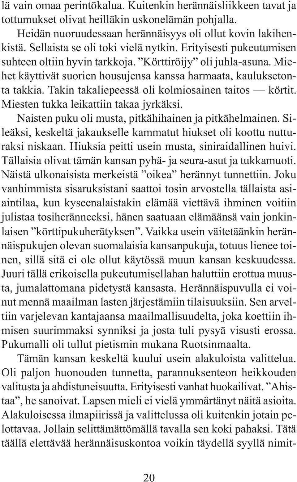 Takin takaliepeessä oli kolmiosainen taitos körtit. Miesten tukka leikattiin takaa jyrkäksi. Naisten puku oli musta, pitkähihainen ja pitkähelmainen.