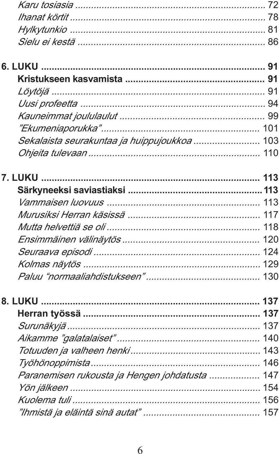 .. 117 Mutta helvettiä se oli... 118 Ensimmäinen välinäytös... 120 Seuraava episodi... 124 Kolmas näytös... 129 Paluu normaaliahdistukseen... 130 8. LUKU... 137 Herran työssä... 137 Surunäkyjä.