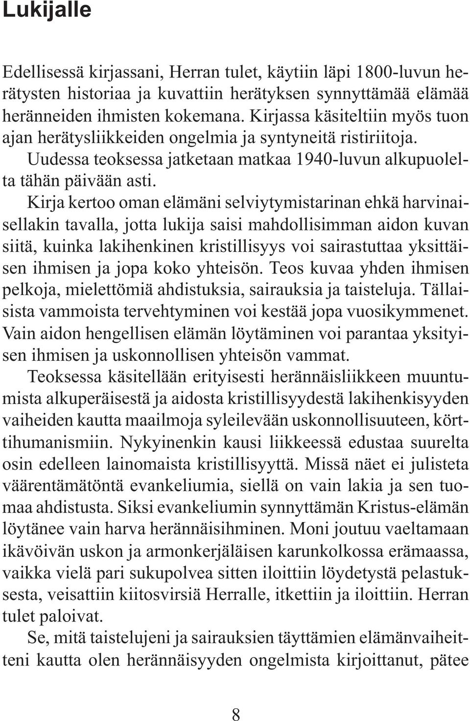 Kirja kertoo oman elämäni selviytymistarinan ehkä harvinaisellakin tavalla, jotta lukija saisi mahdollisimman aidon kuvan siitä, kuinka lakihenkinen kristillisyys voi sairastuttaa yksittäisen ihmisen