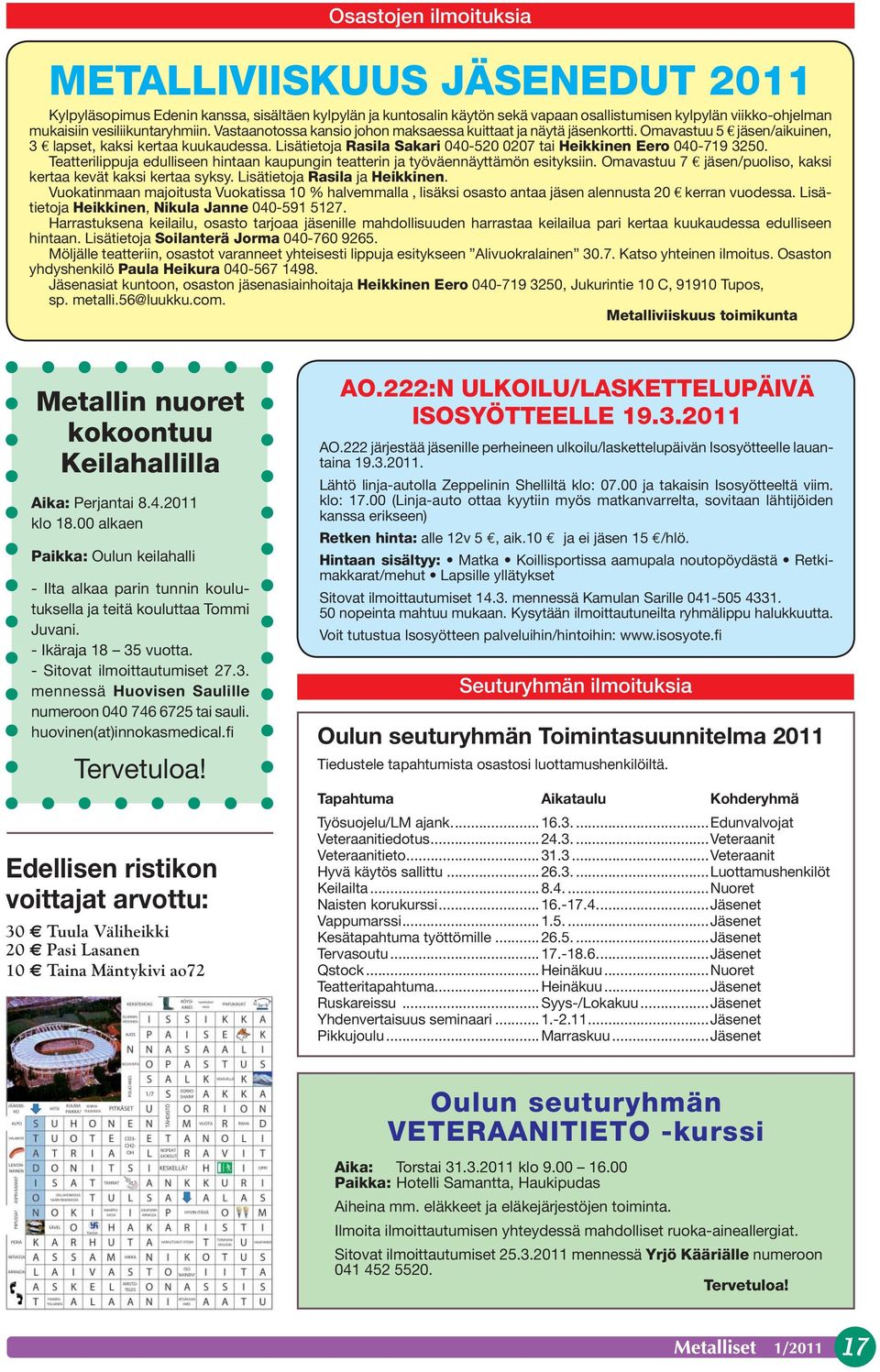 Lisätietoja Rasila Sakari 040-520 0207 tai Heikkinen Eero 040-719 3250. Teatterilippuja edulliseen hintaan kaupungin teatterin ja työväennäyttämön esityksiin.