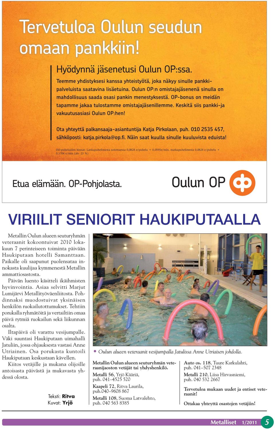 Keskitä siis pankki-ja vakuutusasiasi Oulun OP:hen! Ota yhteyttä palkansaaja-asiantuntija Katja Pirkolaan, puh. 010 2535 457, sähköposti: katja.pirkola@op.fi.