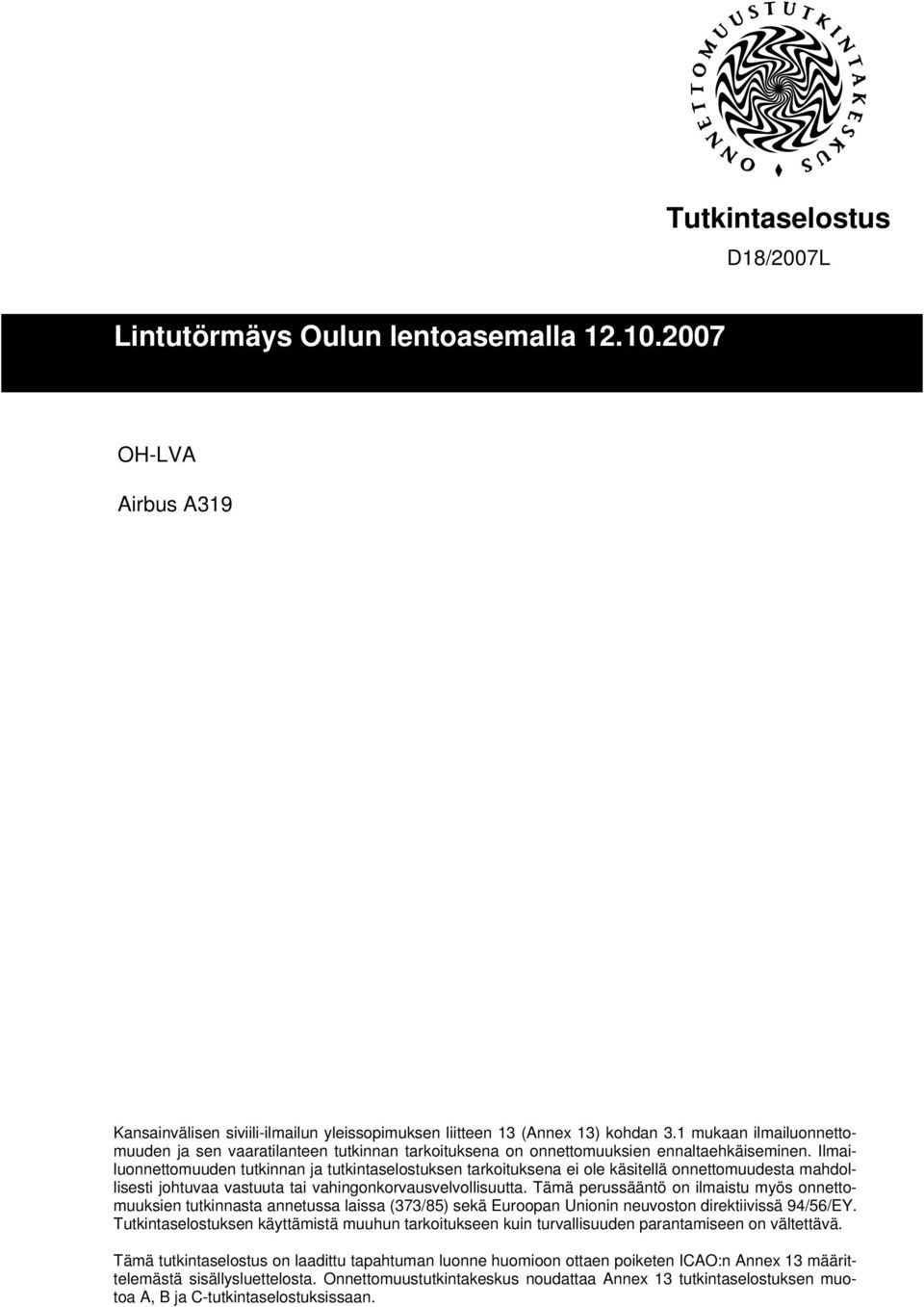 Ilmailuonnettomuuden tutkinnan ja tutkintaselostuksen tarkoituksena ei ole käsitellä onnettomuudesta mahdollisesti johtuvaa vastuuta tai vahingonkorvausvelvollisuutta.