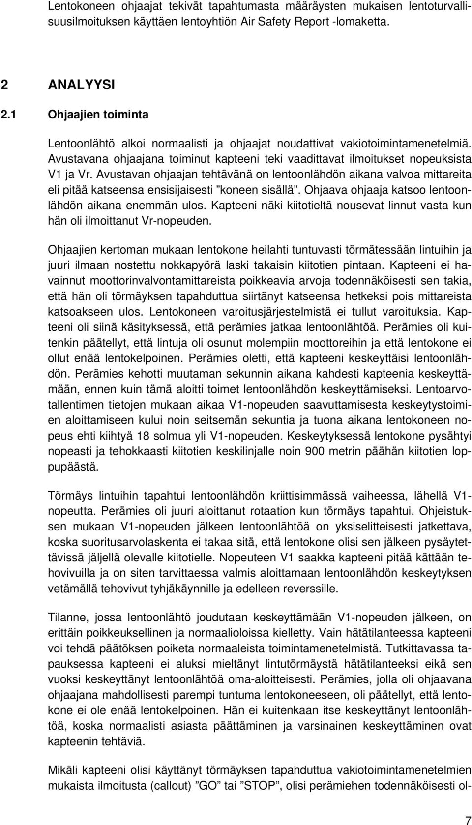 Avustavan ohjaajan tehtävänä on lentoonlähdön aikana valvoa mittareita eli pitää katseensa ensisijaisesti koneen sisällä. Ohjaava ohjaaja katsoo lentoonlähdön aikana enemmän ulos.