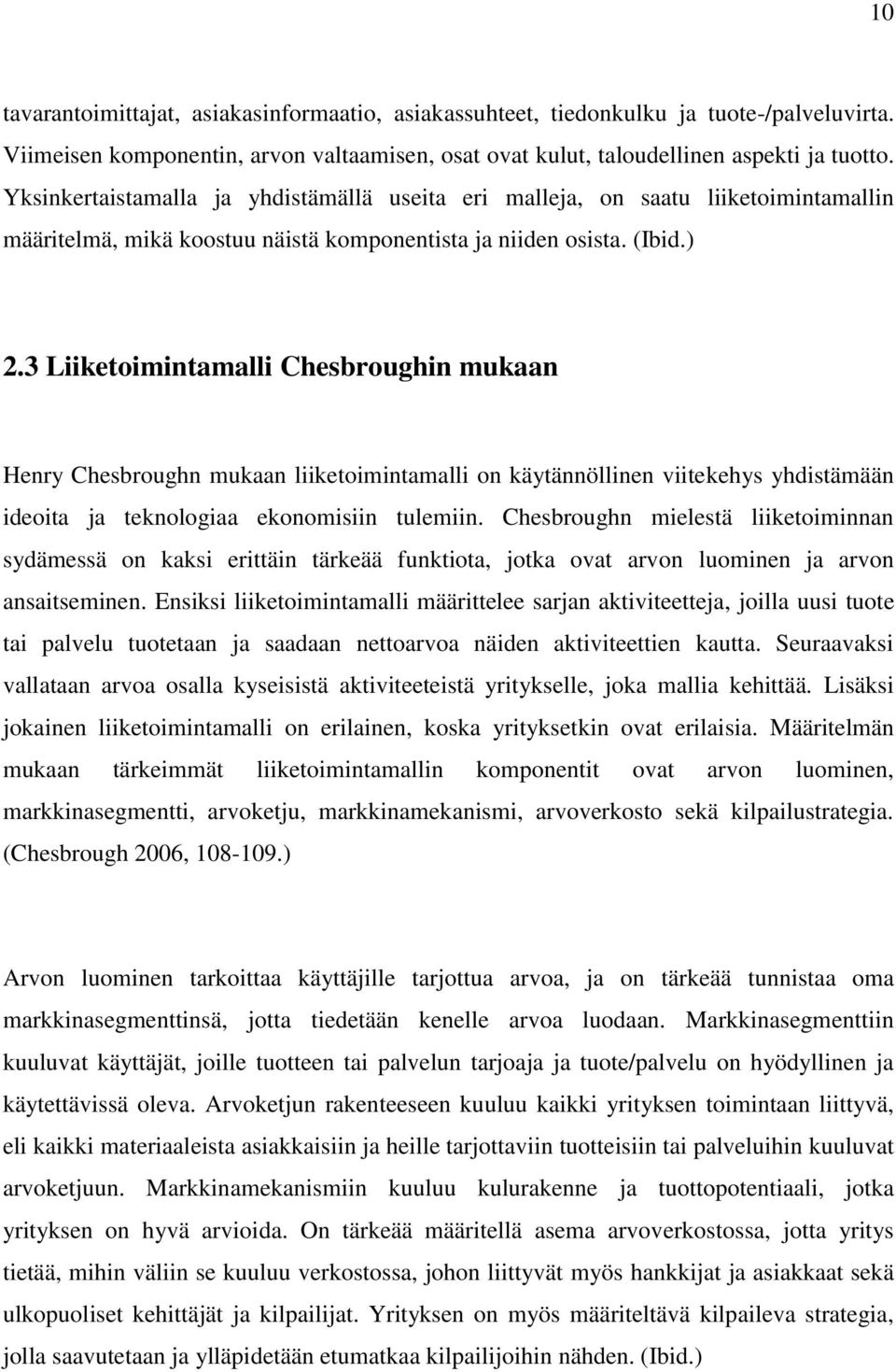 3 Liiketoimintamalli Chesbroughin mukaan Henry Chesbroughn mukaan liiketoimintamalli on käytännöllinen viitekehys yhdistämään ideoita teknologiaa ekonomisiin tulemiin.