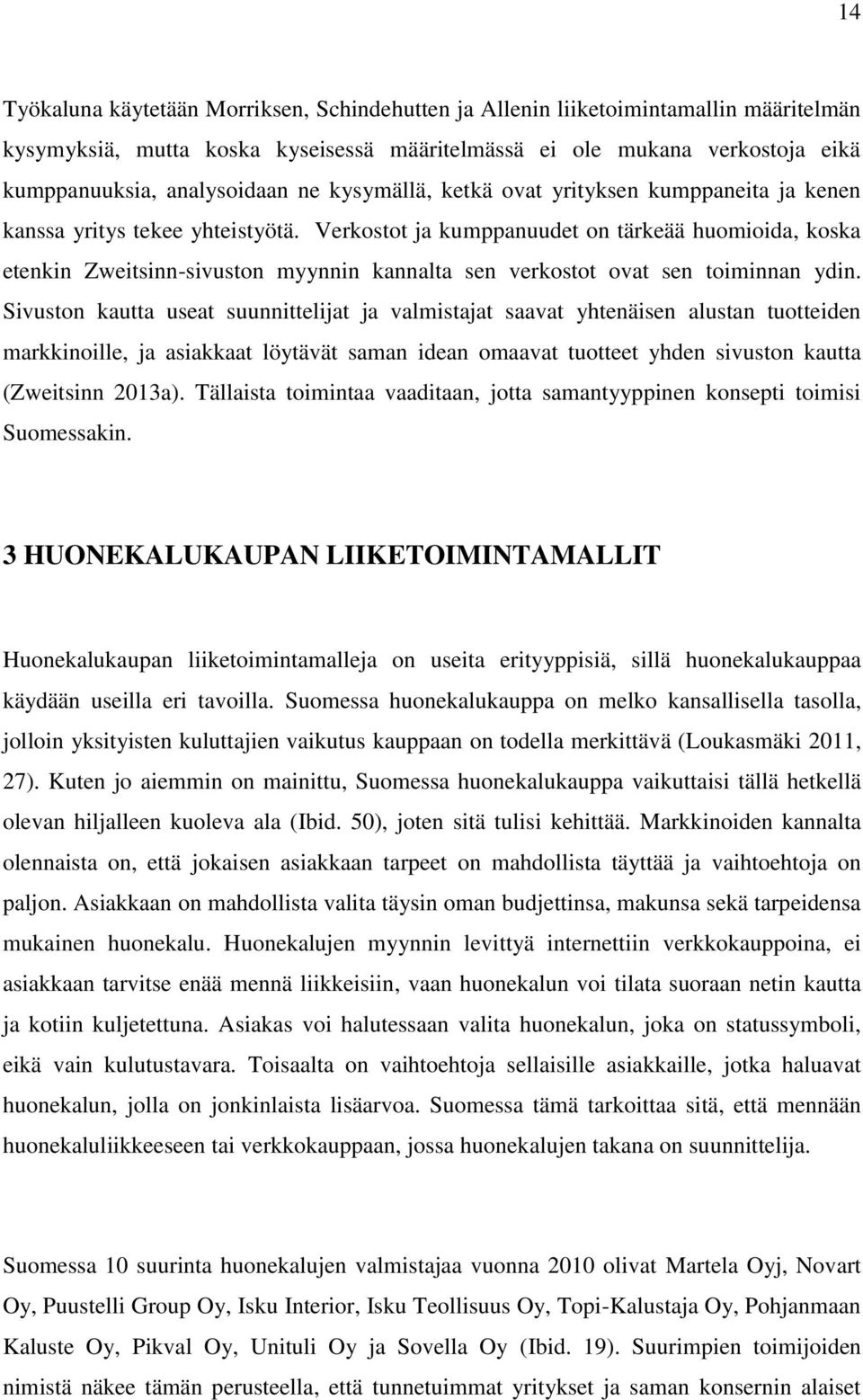 Verkostot kumppanuudet on tärkeää huomioida, koska etenkin Zweitsinn-sivuston myynnin kannalta sen verkostot ovat sen toiminnan ydin.