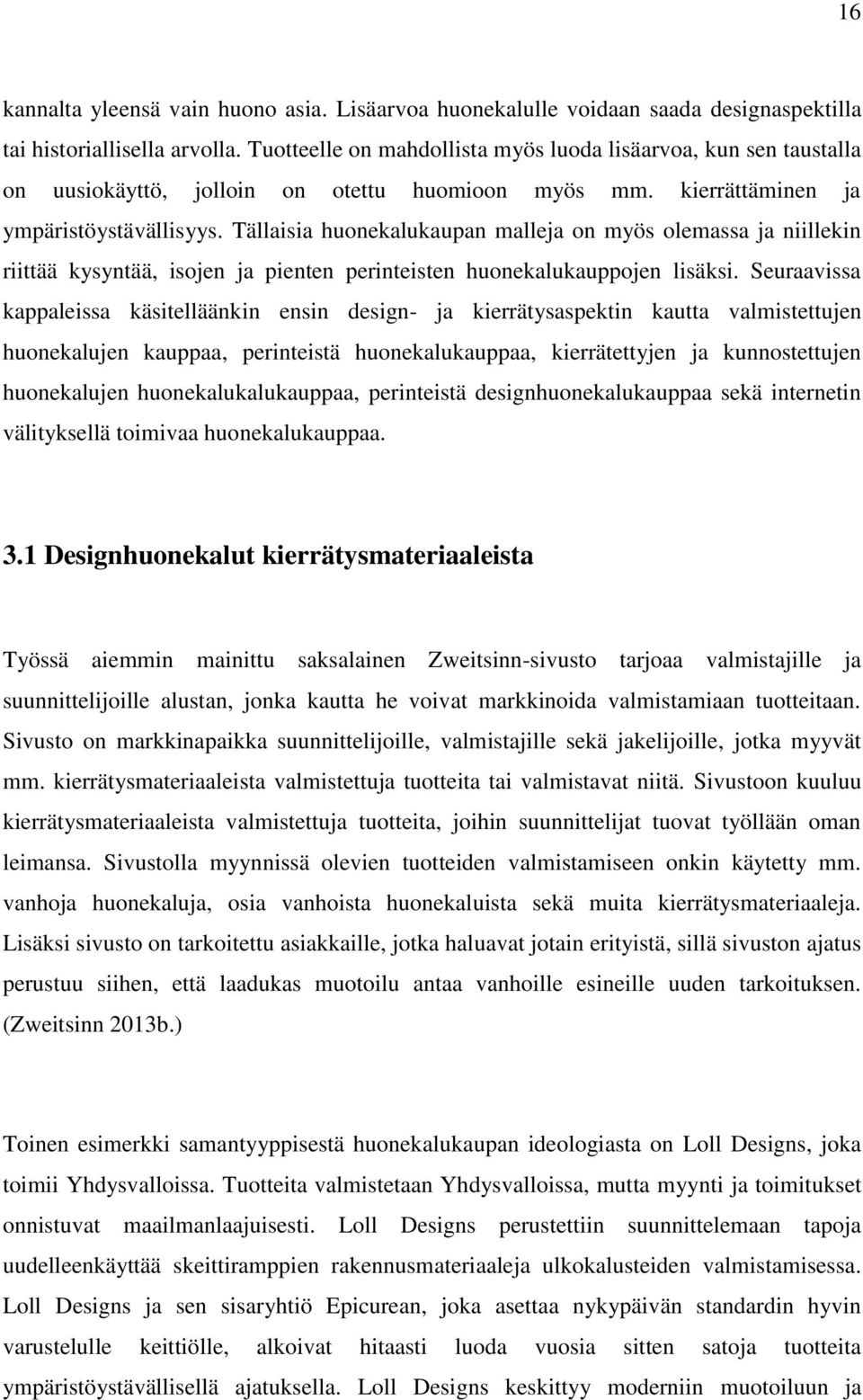 Tällaisia huonekalukaupan malle on myös olemassa niillekin riittää kysyntää, isojen pienten perinteisten huonekalukauppojen lisäksi.