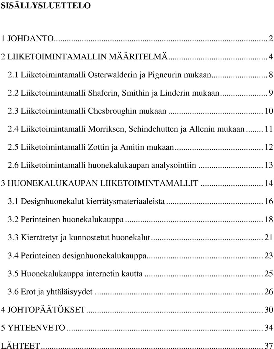 6 Liiketoimintamalli huonekalukaupan analysointiin... 13 3 HUONEKALUKAUPAN LIIKETOIMINTAMALLIT... 14 3.1 Designhuonekalut kierrätysmateriaaleista... 16 3.2 Perinteinen huonekalukauppa... 18 3.