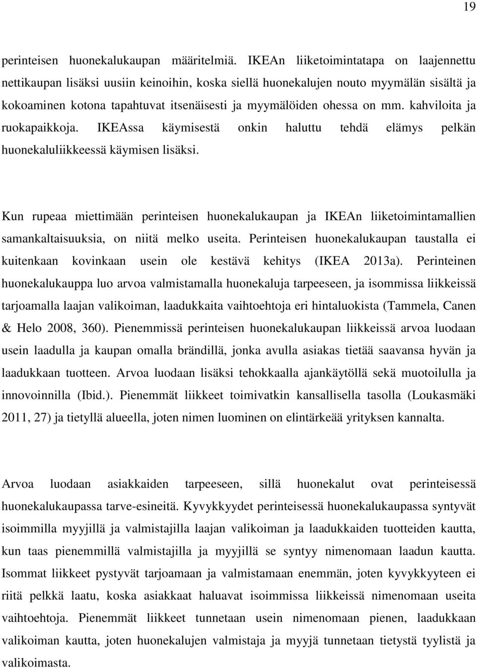 kahviloita ruokapaikko. IKEAssa käymisestä onkin haluttu tehdä elämys pelkän huonekaluliikkeessä käymisen lisäksi.