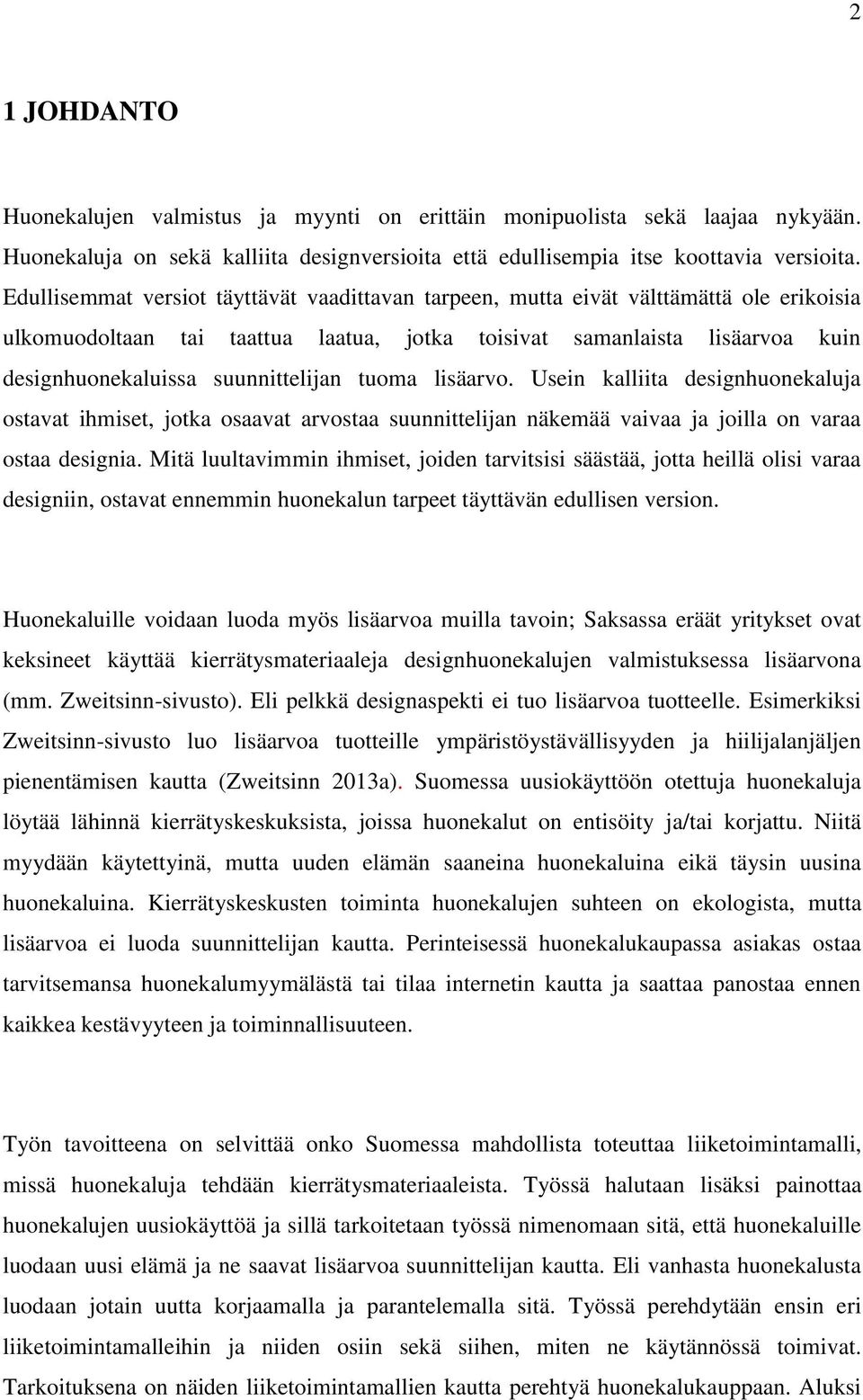 tuoma lisäarvo. Usein kalliita designhuonekalu ostavat ihmiset, jotka osaavat arvostaa suunnittelin näkemää vaivaa joilla on varaa ostaa designia.