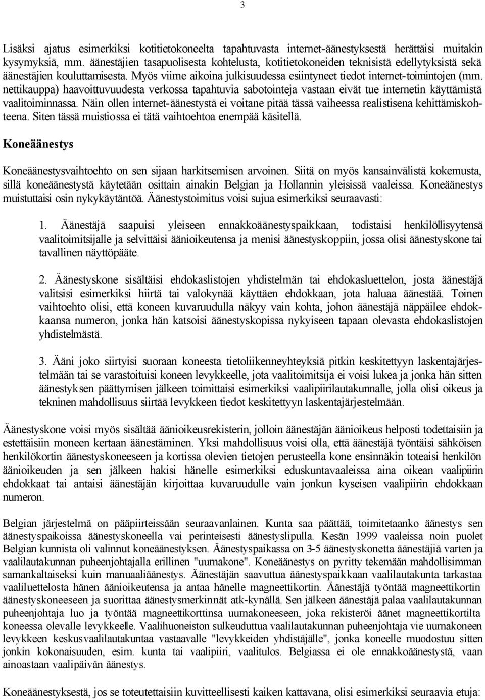 nettikauppa) haavoittuvuudesta verkossa tapahtuvia sabotointeja vastaan eivät tue internetin käyttämistä vaalitoiminnassa.