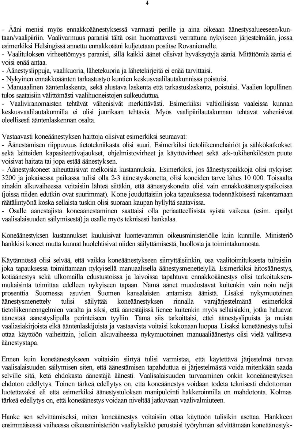 - Vaalituloksen virheettömyys paranisi, sillä kaikki äänet olisivat hyväksyttyjä ääniä. Mitättömiä ääniä ei voisi enää antaa.