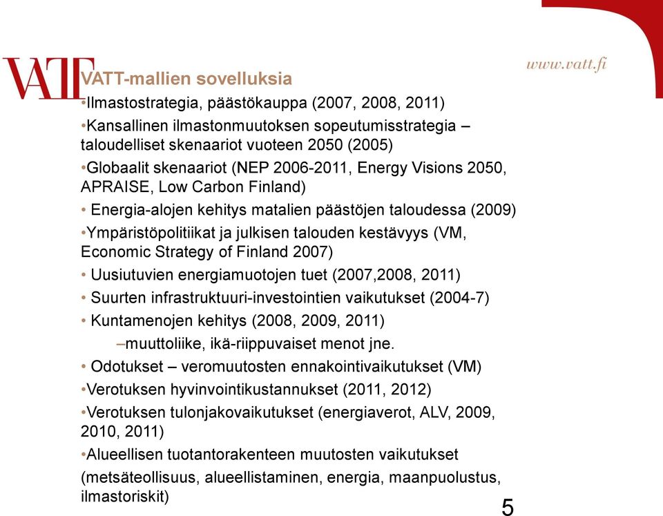 Finland 2007) Uusiutuvien energiamuotojen tuet (2007,2008, 2011) Suurten infrastruktuuri-investointien vaikutukset (2004-7) Kuntamenojen kehitys (2008, 2009, 2011) muuttoliike, ikä-riippuvaiset menot