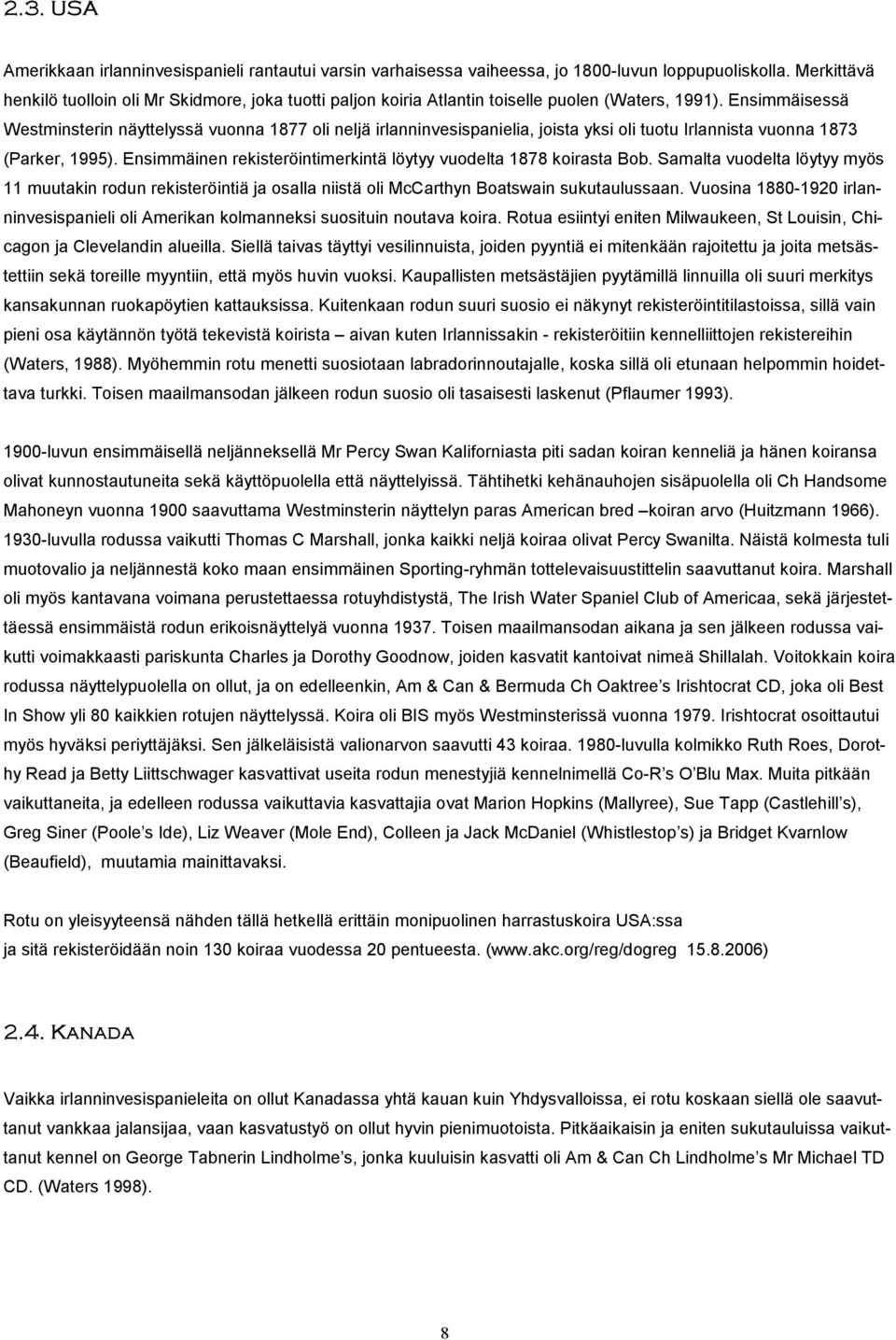 Ensimmäisessä Westminsterin näyttelyssä vuonna 1877 oli neljä irlanninvesispanielia, joista yksi oli tuotu Irlannista vuonna 1873 (Parker, 1995).