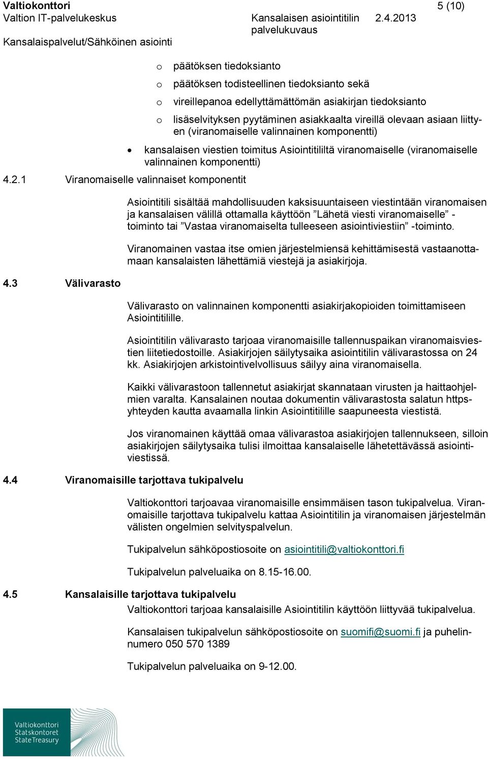 liittyen (viranmaiselle valinnainen kmpnentti) kansalaisen viestien timitus Asiintitililtä viranmaiselle (viranmaiselle valinnainen kmpnentti) Asiintitili sisältää mahdllisuuden kaksisuuntaiseen