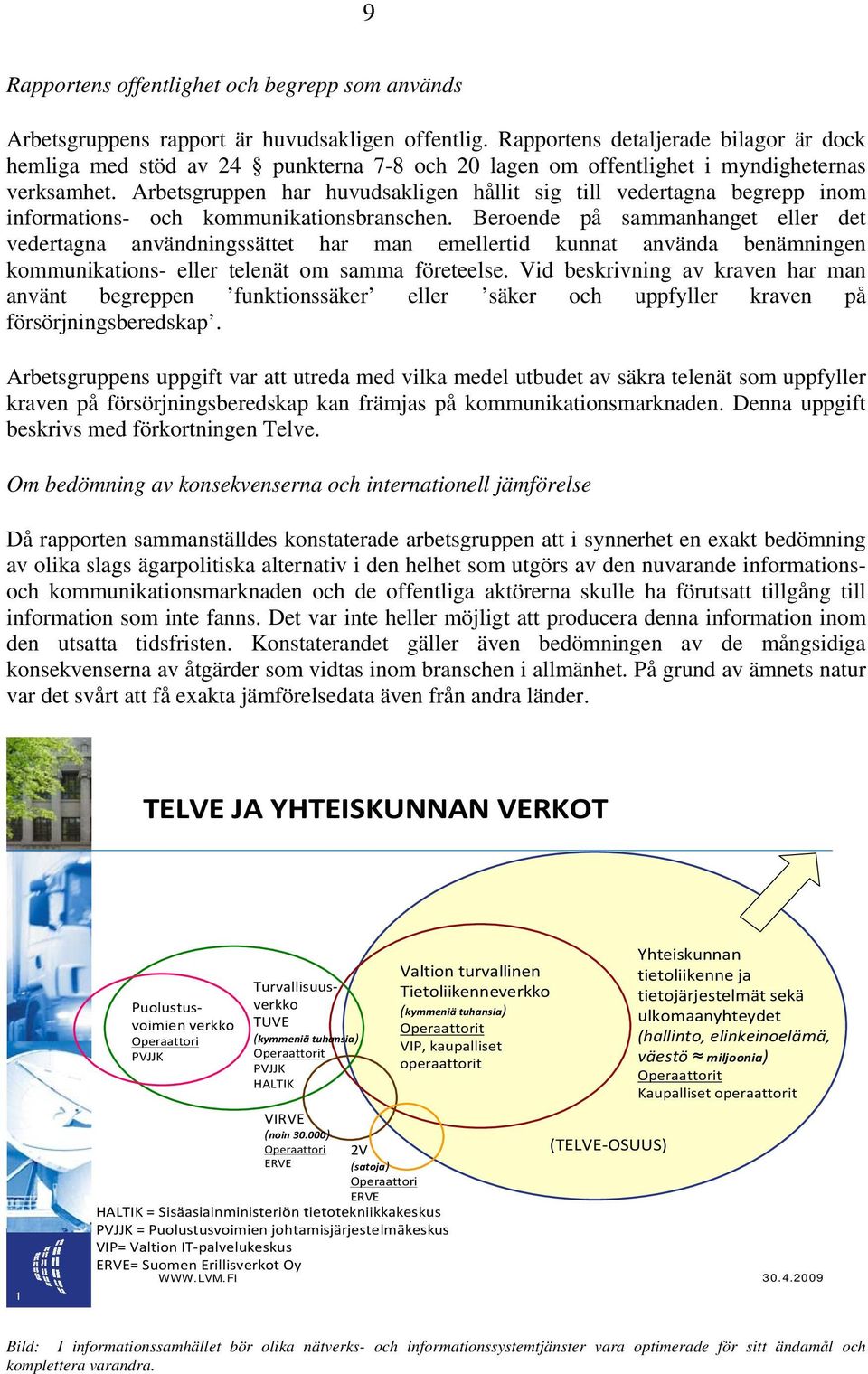 Arbetsgruppen har huvudsakligen hållit sig till vedertagna begrepp inom informations- och kommunikationsbranschen.