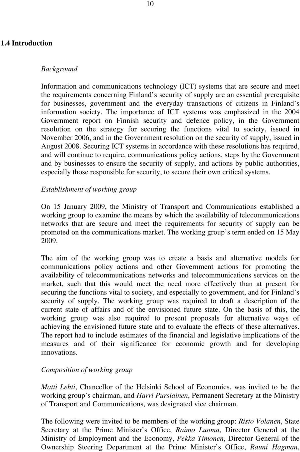 The importance of ICT systems was emphasized in the 2004 Government report on Finnish security and defence policy, in the Government resolution on the strategy for securing the functions vital to