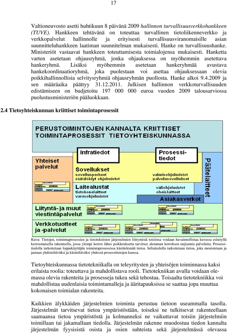 Hanke on turvallisuushanke. Ministeriöt vastaavat hankkeen toteuttamisesta toimialojensa mukaisesti. Hanketta varten asetetaan ohjausryhmä, jonka ohjauksessa on myöhemmin asetettava hankeryhmä.