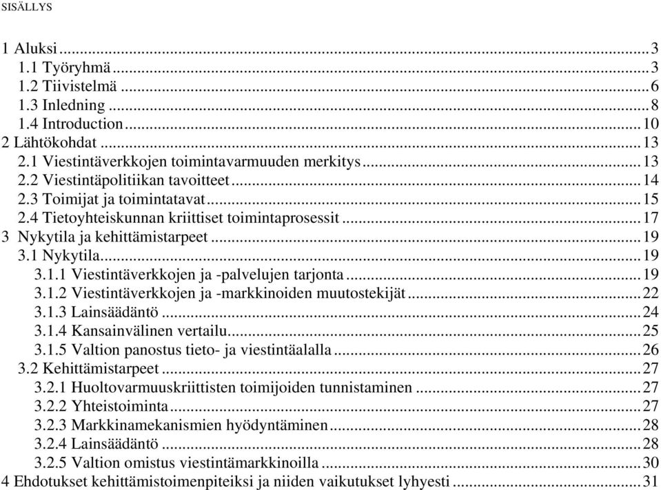 ..19 3.1.2 Viestintäverkkojen ja -markkinoiden muutostekijät...22 3.1.3 Lainsäädäntö...24 3.1.4 Kansainvälinen vertailu...25 3.1.5 Valtion panostus tieto- ja viestintäalalla...26 3.