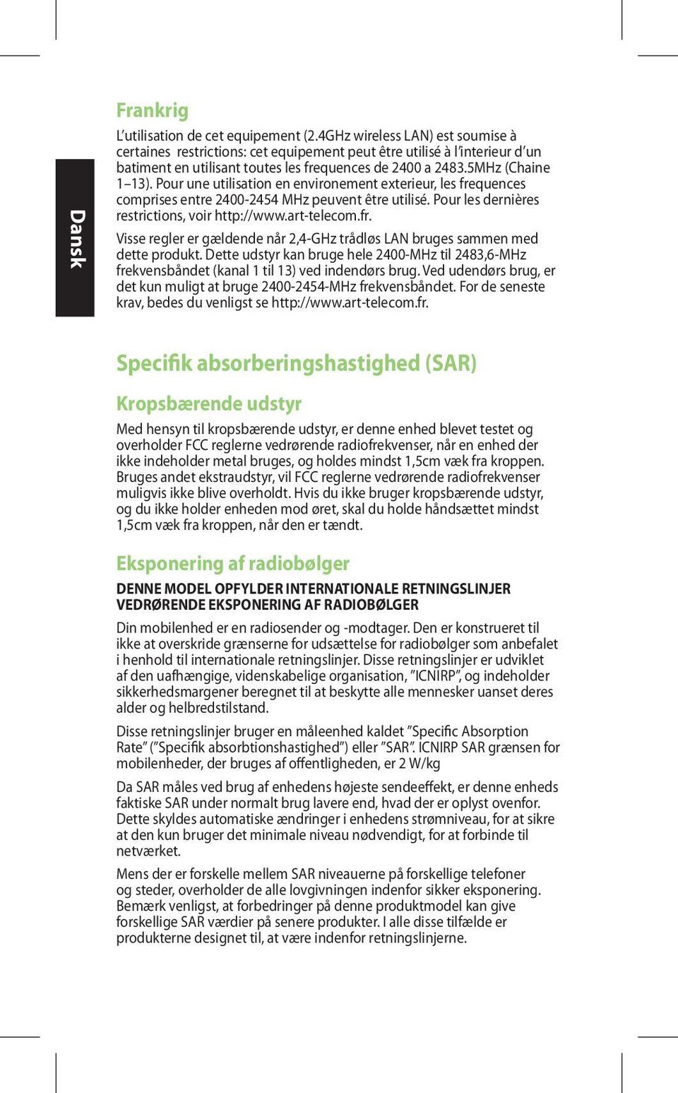Pour une utilisation en environement exterieur, les frequences comprises entre 2400-2454 MHz peuvent être utilisé. Pour les dernières restrictions, voir http://www.art-telecom.fr. Visse regler er gældende når 2,4-GHz trådløs LAN bruges sammen med dette produkt.