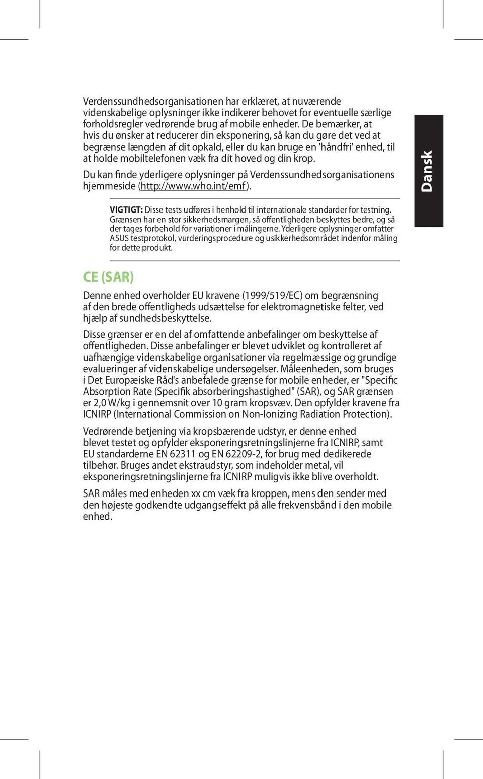 hoved og din krop. Du kan finde yderligere oplysninger på Verdenssundhedsorganisationens hjemmeside (http://www.who.int/emf).