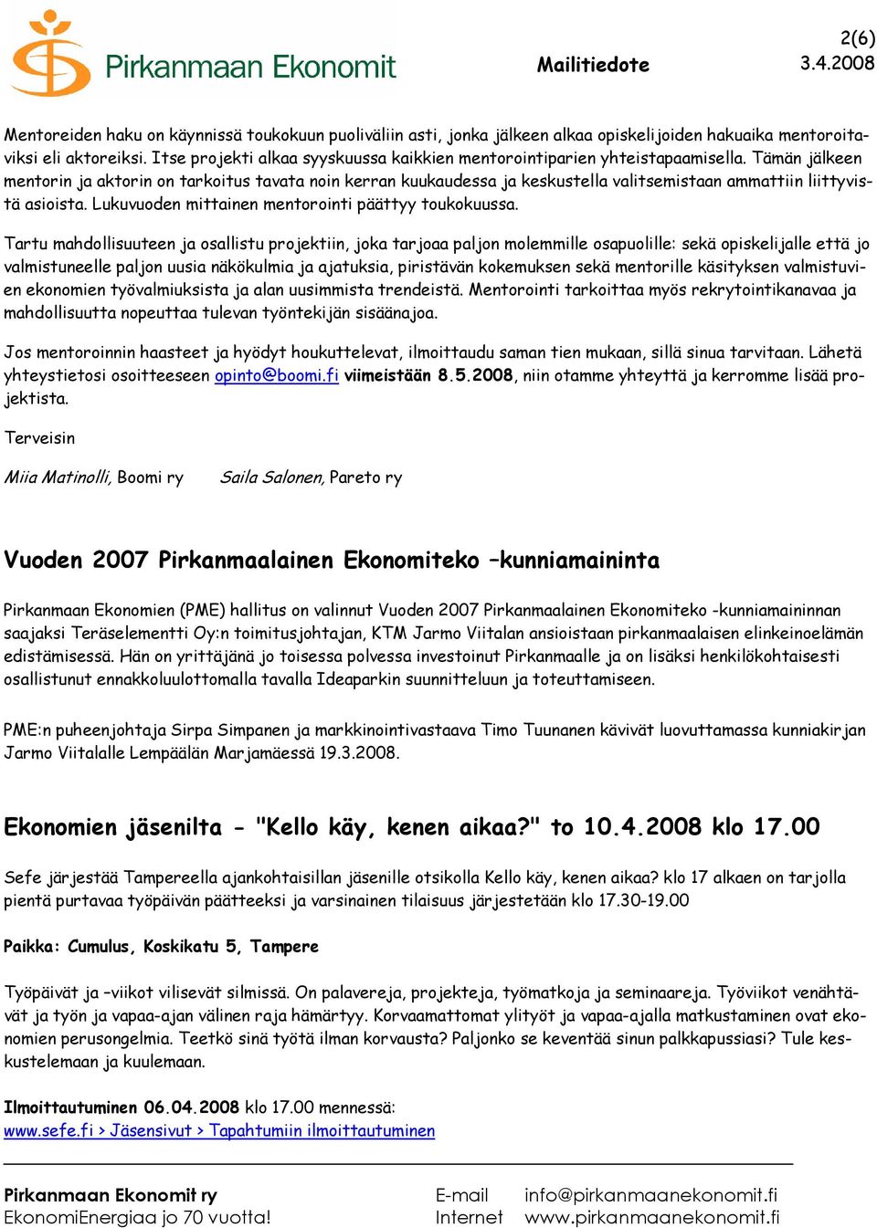 Tämän jälkeen mentorin ja aktorin on tarkoitus tavata noin kerran kuukaudessa ja keskustella valitsemistaan ammattiin liittyvistä asioista. Lukuvuoden mittainen mentorointi päättyy toukokuussa.