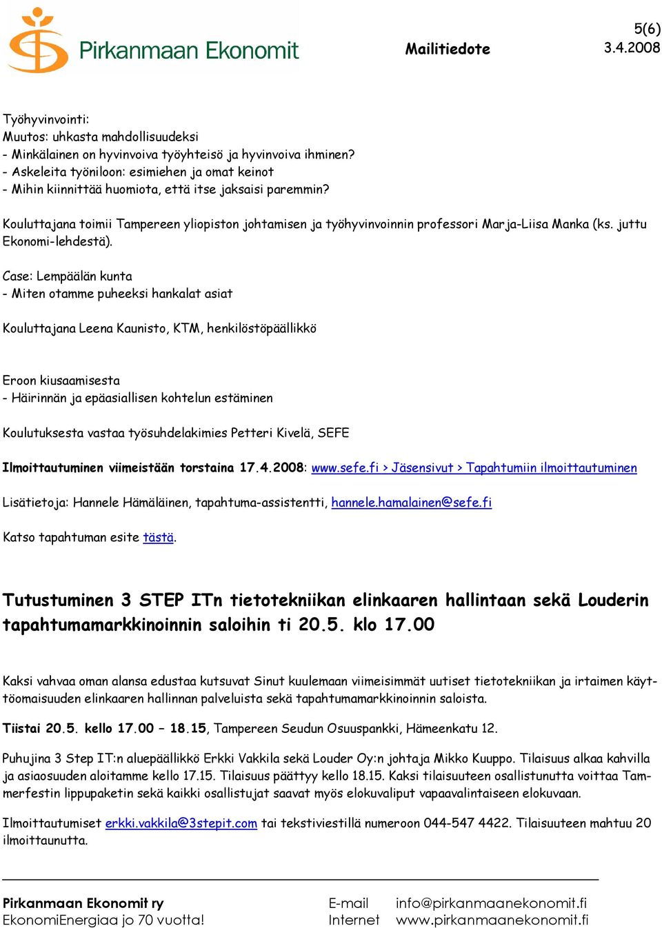 Kouluttajana toimii Tampereen yliopiston johtamisen ja työhyvinvoinnin professori Marja-Liisa Manka (ks. juttu Ekonomi-lehdestä).