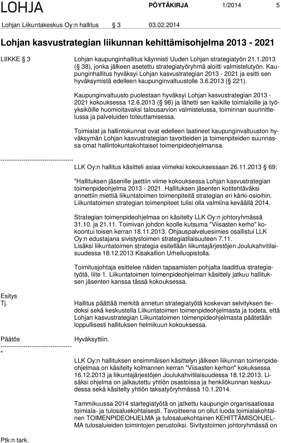 Kaupun gin hal li tus hyväksyi Lohjan kasvustrategian 2013-2021 ja esitti sen hy väk sy mis tä edelleen kaupunginvaltuustolle 3.6.2013 ( 221).