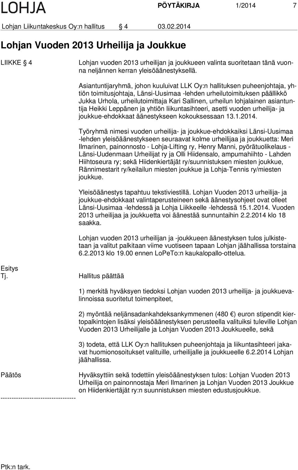 Asiantuntijaryhmä, johon kuuluivat LLK Oy:n hallituksen puheenjohtaja, yhtiön toimitusjohtaja, Länsi-Uusimaa -lehden urheilutoimituksen päällikkö Juk ka Urhola, urheilutoimittaja Kari Sallinen,