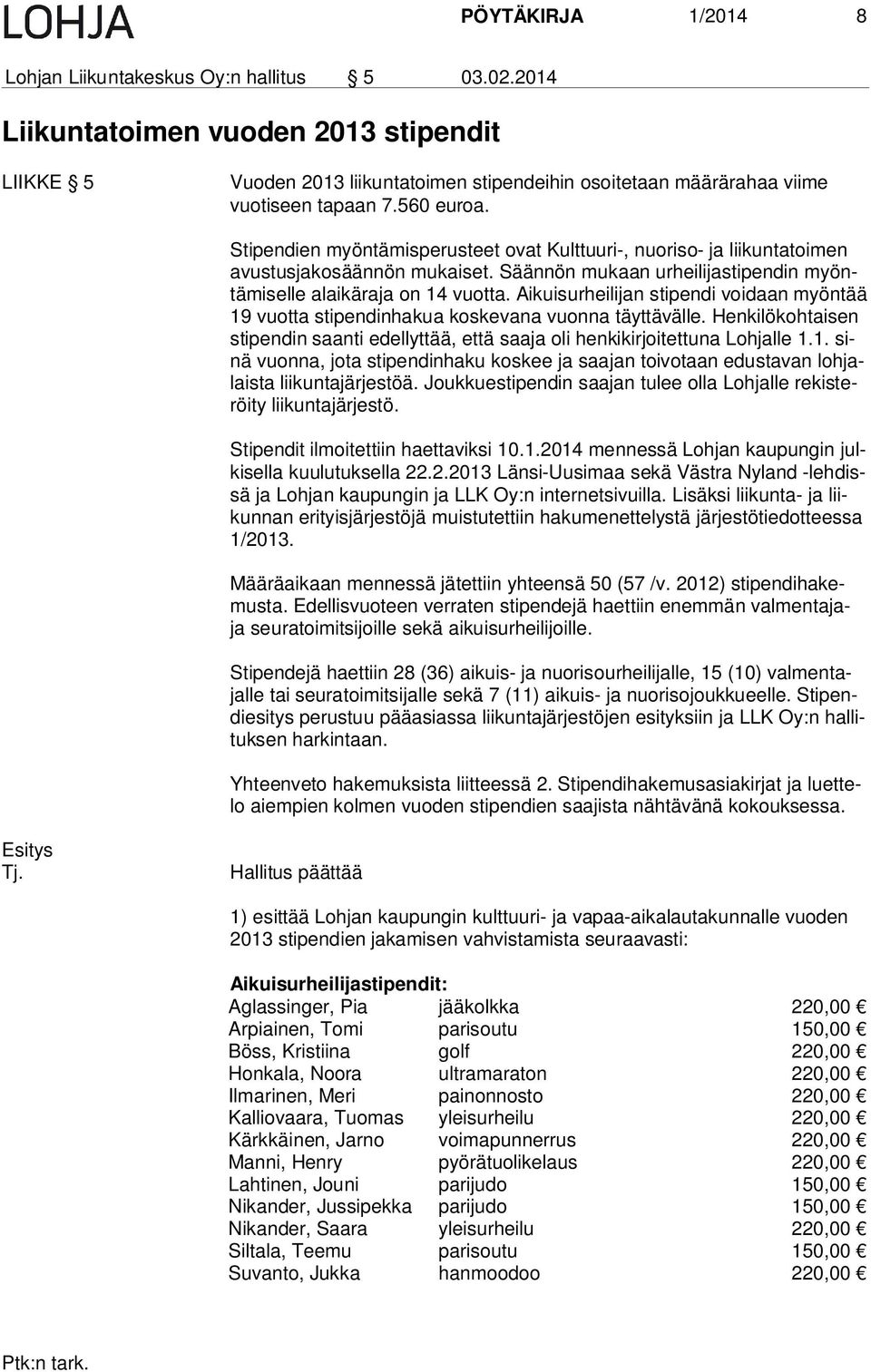 Stipendien myöntämisperusteet ovat Kulttuuri-, nuoriso- ja liikuntatoimen avus tus ja ko sään nön mukaiset. Säännön mukaan urheilijastipendin myöntä mi sel le alaikäraja on 14 vuotta.