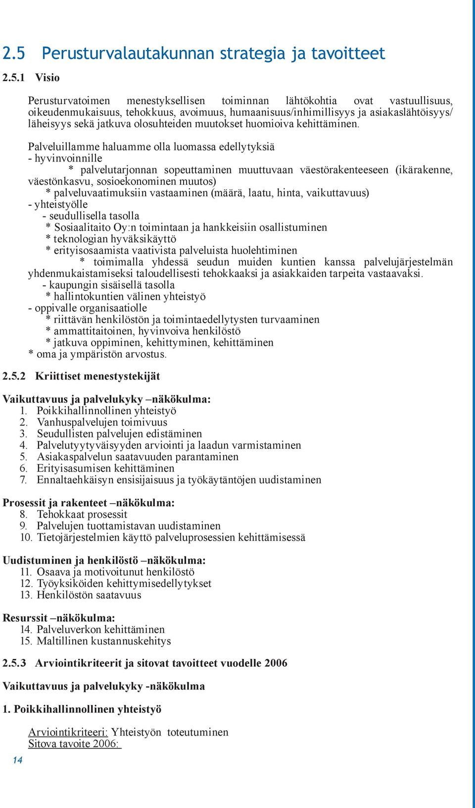 Palveluillamme haluamme olla luomassa edellytyksiä hyvinvoinnille * palvelutarjonnan sopeuttaminen muuttuvaan väestörakenteeseen (ikärakenne, väestönkasvu, sosioekonominen muutos) *