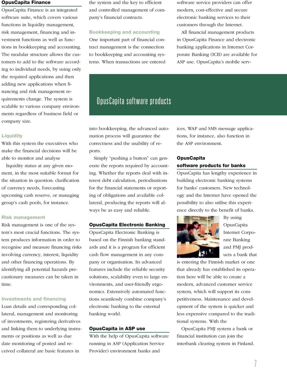 The modular structure allows the customers to add to the software according to individual needs, by using only the required applications and then adding new applications when financing and risk