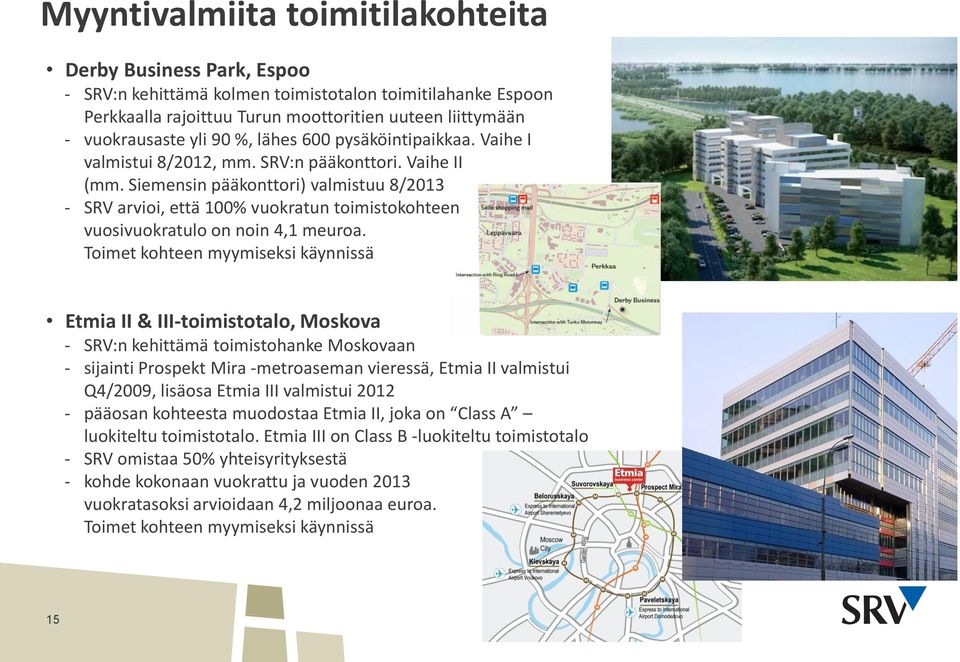 Siemensin pääkonttori) valmistuu 8/2013 - SRV arvioi, että 100% vuokratun toimistokohteen vuosivuokratulo on noin 4,1 meuroa.