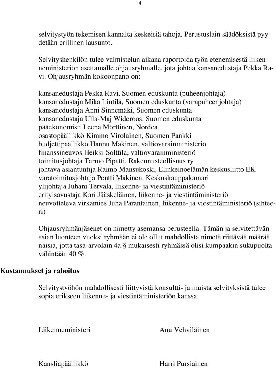 Ohjausryhmän kokoonpano on: kansanedustaja Pekka Ravi, Suomen eduskunta (puheenjohtaja) kansanedustaja Mika Lintilä, Suomen eduskunta (varapuheenjohtaja) kansanedustaja Anni Sinnemäki, Suomen