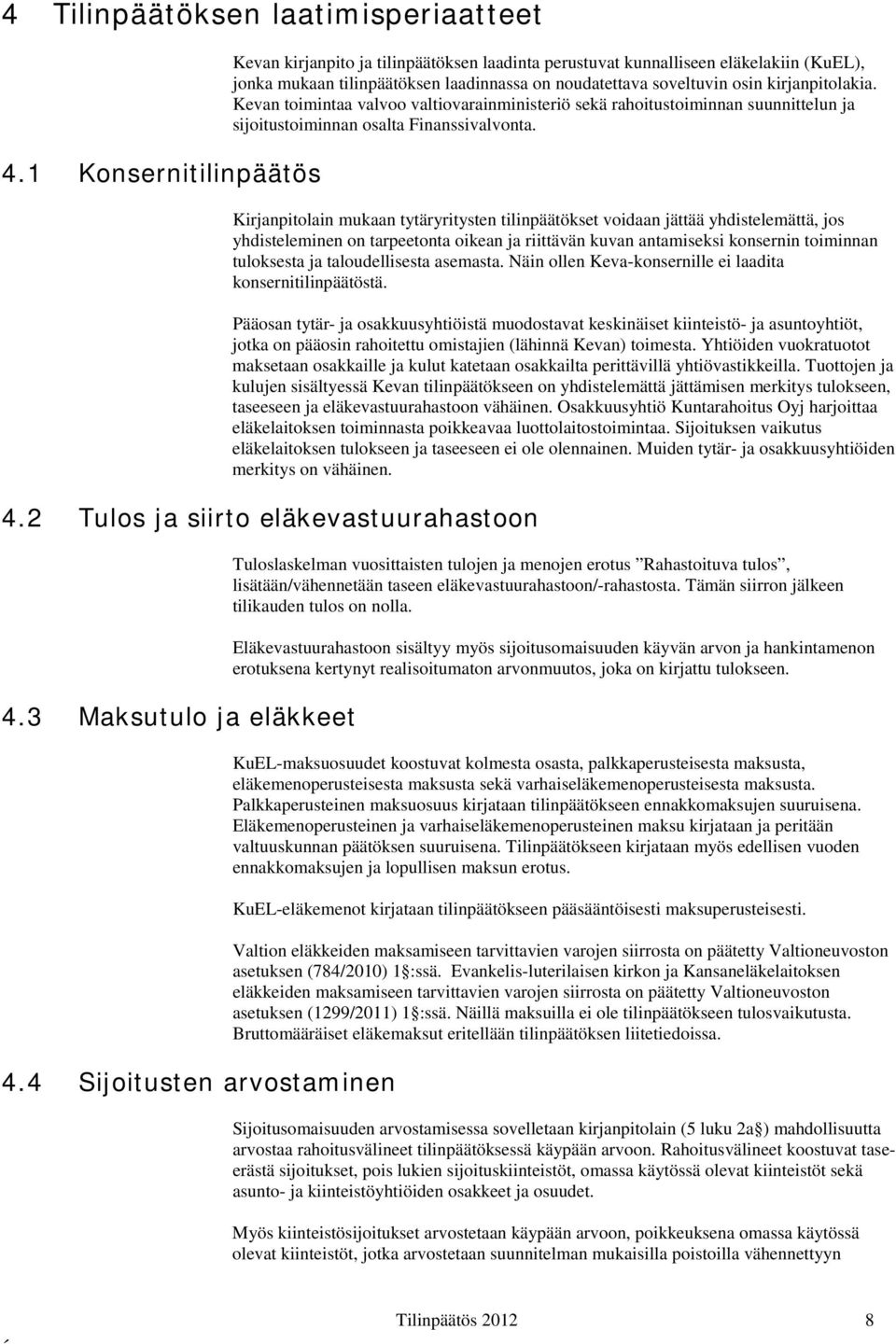 Kevan toimintaa valvoo valtiovarainministeriö sekä rahoitustoiminnan suunnittelun ja sijoitustoiminnan osalta Finanssivalvonta.