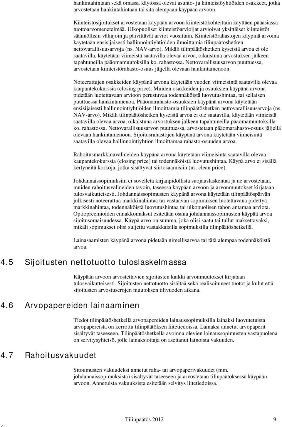 Ulkopuoliset kiinteistöarvioijat arvioivat yksittäiset kiinteistöt säännöllisin väliajoin ja päivittävät arviot vuosittain.