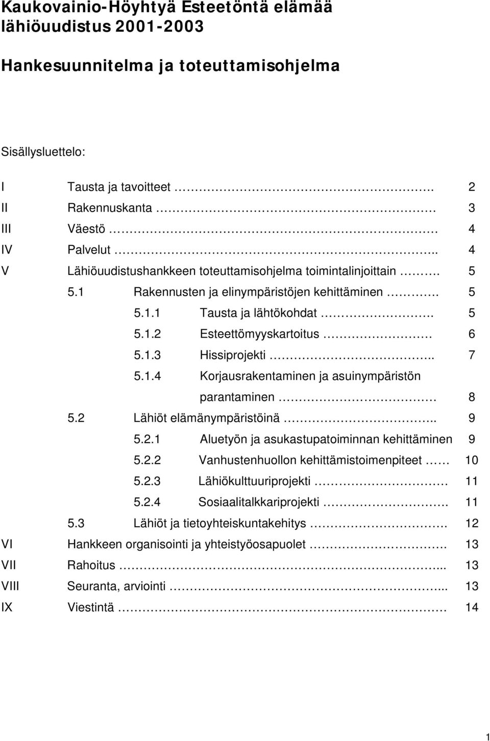 . 7 5.1.4 Korjausrakentaminen ja asuinympäristön parantaminen 8 5.2 Lähiöt elämänympäristöinä.. 9 5.2.1 Aluetyön ja asukastupatoiminnan kehittäminen 9 5.2.2 Vanhustenhuollon kehittämistoimenpiteet 10 5.