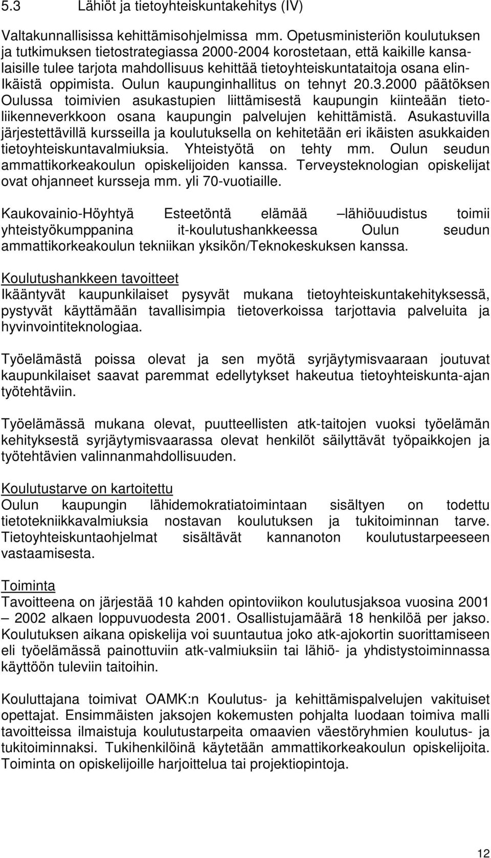 oppimista. Oulun kaupunginhallitus on tehnyt 20.3.2000 päätöksen Oulussa toimivien asukastupien liittämisestä kaupungin kiinteään tietoliikenneverkkoon osana kaupungin palvelujen kehittämistä.