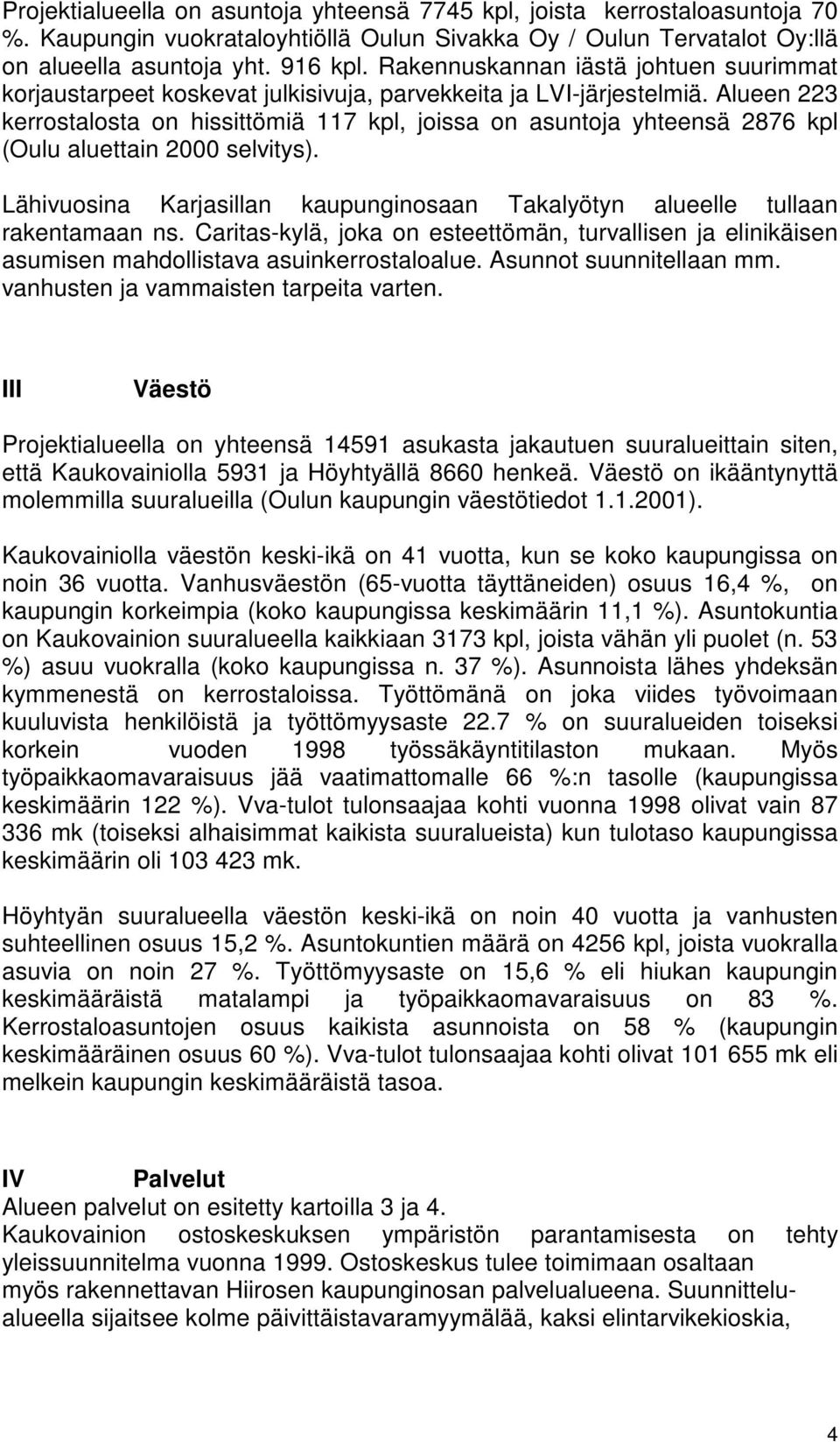 Alueen 223 kerrostalosta on hissittömiä 117 kpl, joissa on asuntoja yhteensä 2876 kpl (Oulu aluettain 2000 selvitys). Lähivuosina Karjasillan kaupunginosaan Takalyötyn alueelle tullaan rakentamaan ns.