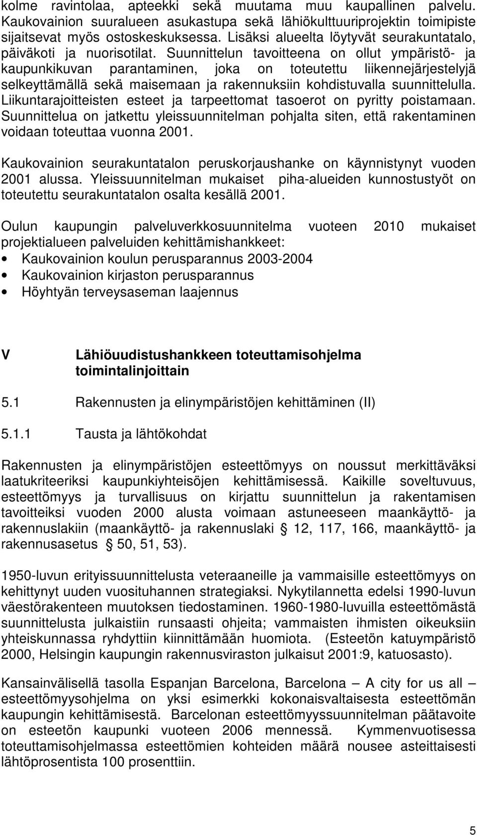 Suunnittelun tavoitteena on ollut ympäristö- ja kaupunkikuvan parantaminen, joka on toteutettu liikennejärjestelyjä selkeyttämällä sekä maisemaan ja rakennuksiin kohdistuvalla suunnittelulla.