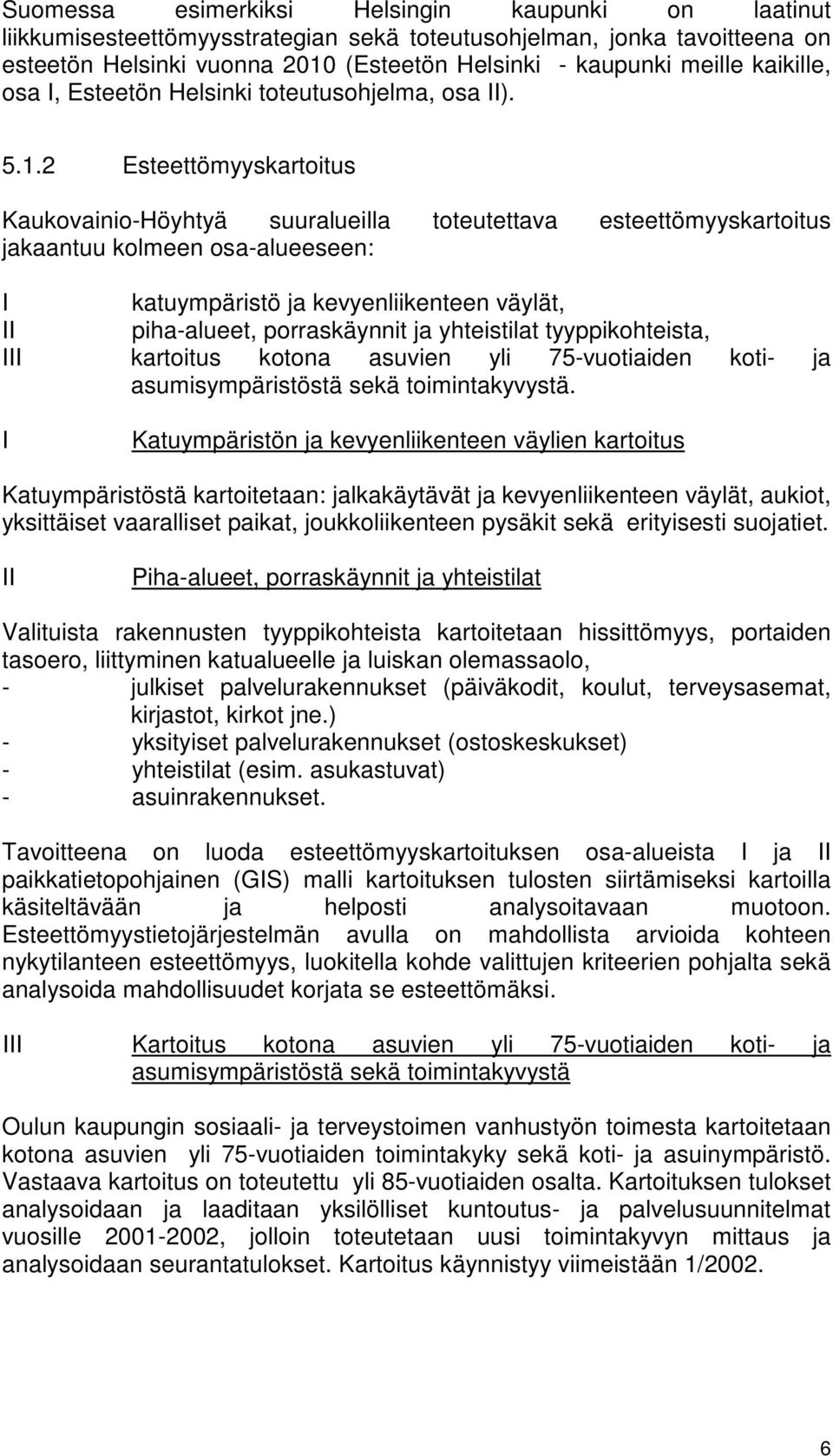 2 Esteettömyyskartoitus Kaukovainio-Höyhtyä suuralueilla toteutettava esteettömyyskartoitus jakaantuu kolmeen osa-alueeseen: I katuympäristö ja kevyenliikenteen väylät, II piha-alueet, porraskäynnit