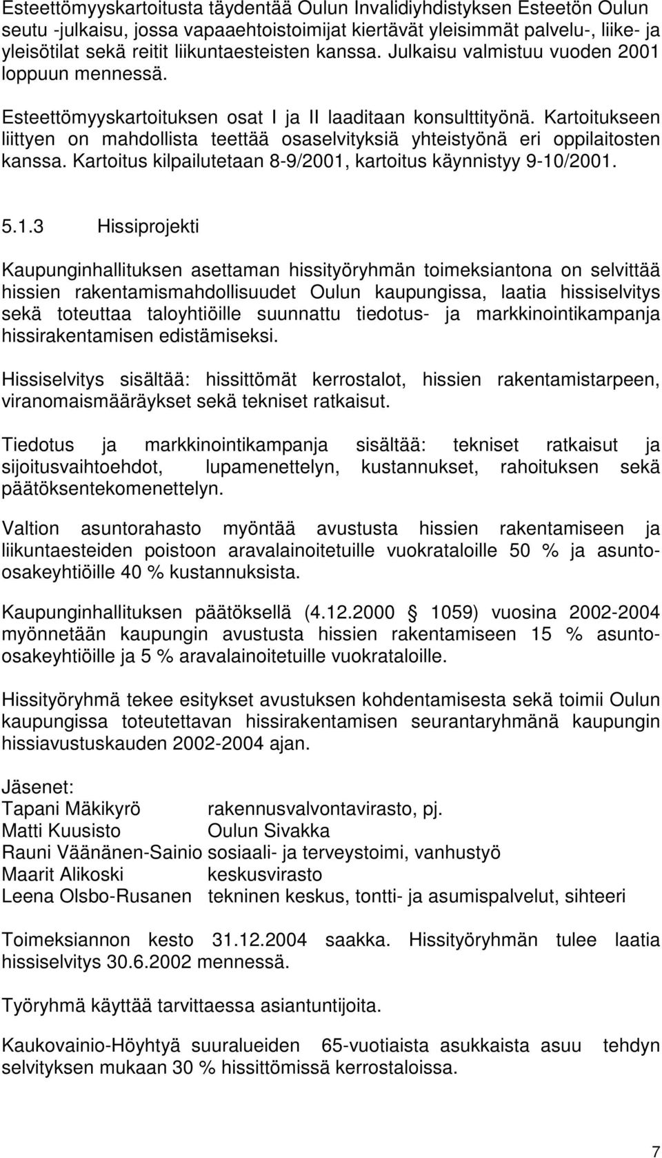 Kartoitukseen liittyen on mahdollista teettää osaselvityksiä yhteistyönä eri oppilaitosten kanssa. Kartoitus kilpailutetaan 8-9/2001,