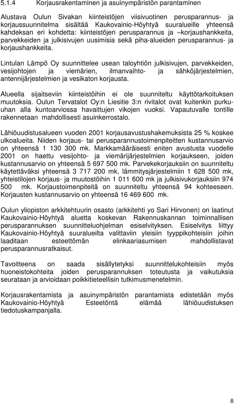 Lintulan Lämpö Oy suunnittelee usean taloyhtiön julkisivujen, parvekkeiden, vesijohtojen ja viemärien, ilmanvaihto- ja sähköjärjestelmien, antennijärjestelmien ja vesikaton korjausta.