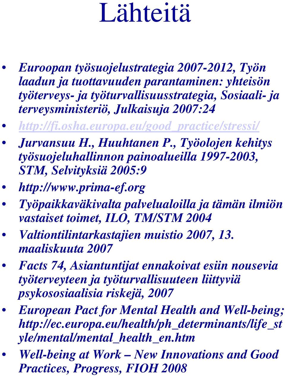 org Työpaikkaväkivalta palvelualoilla ja tämän ilmiön vastaiset toimet, ILO, TM/STM 2004 Valtiontilintarkastajien muistio 2007, 13.