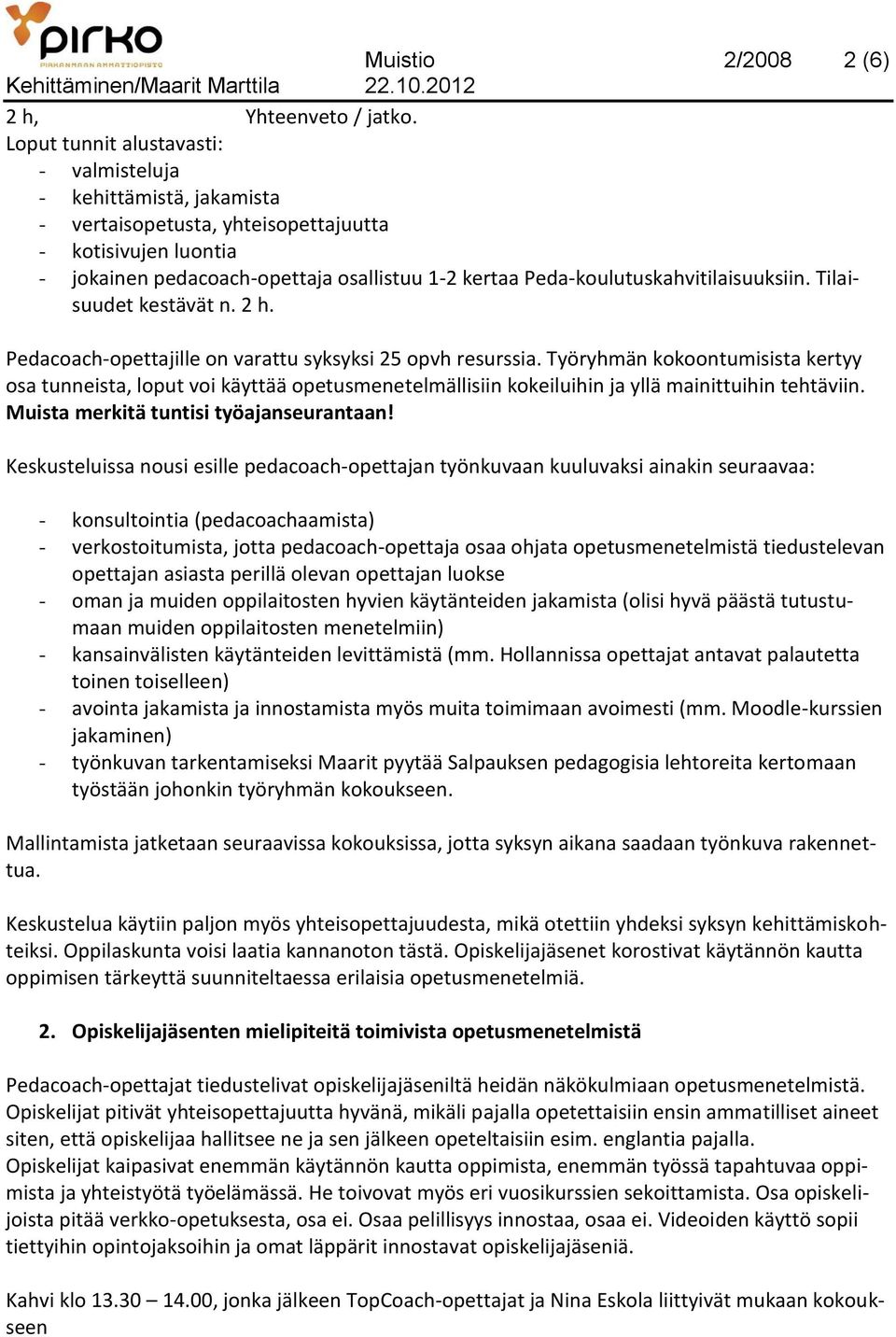 Peda-koulutuskahvitilaisuuksiin. Tilaisuudet kestävät n. 2 h. Pedacoach-opettajille on varattu syksyksi 25 opvh resurssia.