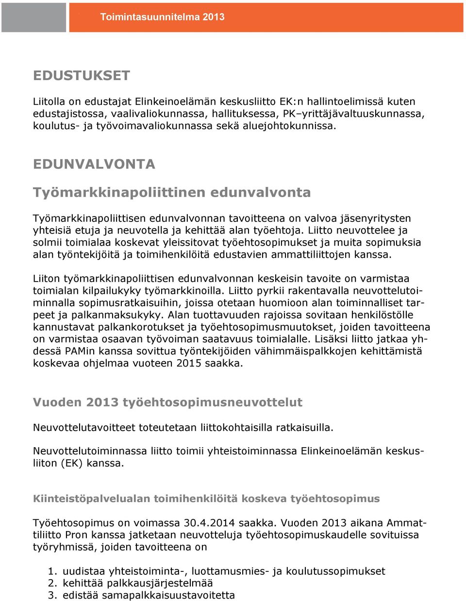 EDUNVALVONTA Työmarkkinapoliittinen edunvalvonta Työmarkkinapoliittisen edunvalvonnan tavoitteena on valvoa jäsenyritysten yhteisiä etuja ja neuvotella ja kehittää alan työehtoja.