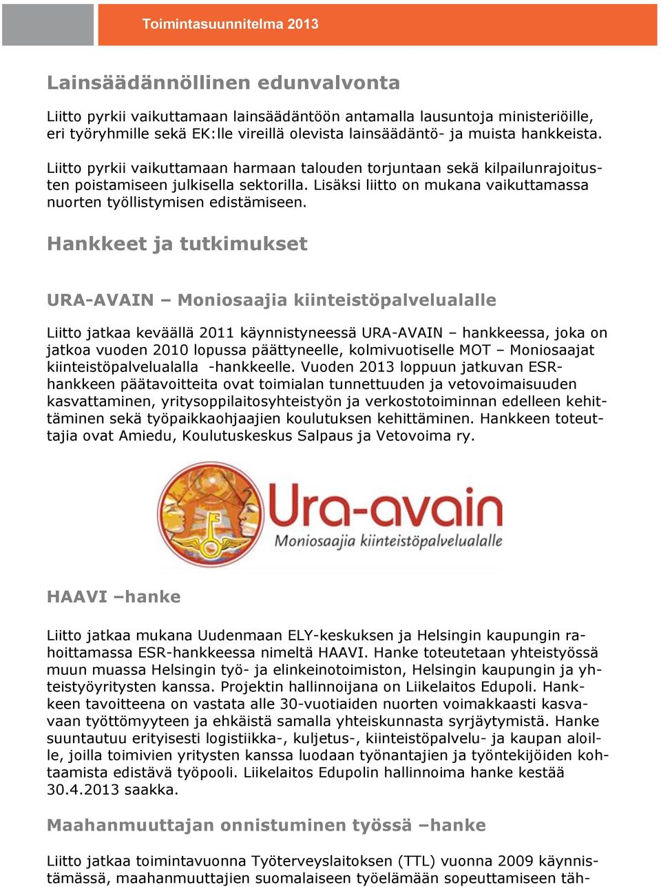 Hankkeet ja tutkimukset URA-AVAIN Moniosaajia kiinteistöpalvelualalle Liitto jatkaa keväällä 2011 käynnistyneessä URA-AVAIN hankkeessa, joka on jatkoa vuoden 2010 lopussa päättyneelle,