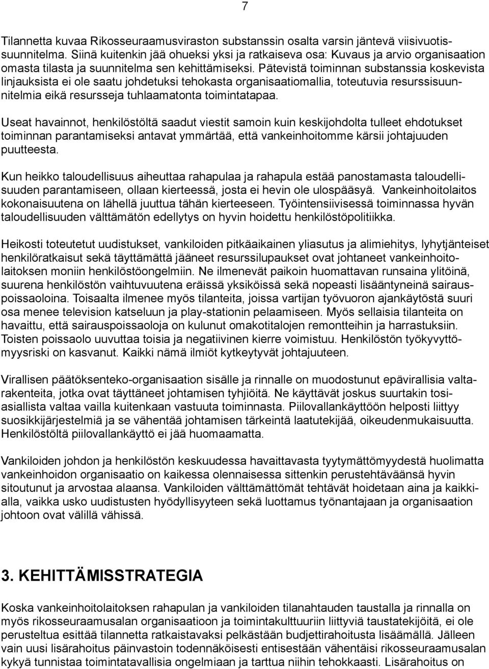 Pätevistä toiminnan substanssia koskevista linjauksista ei ole saatu johdetuksi tehokasta organisaatiomallia, toteutuvia resurssisuunnitelmia eikä resursseja tuhlaamatonta toimintatapaa.