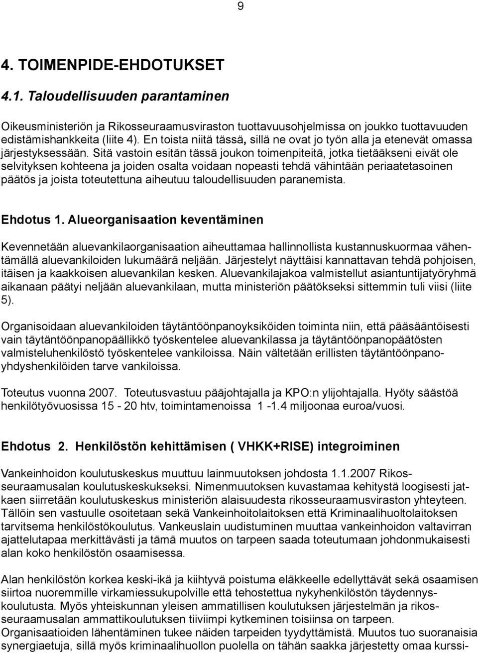 Sitä vastoin esitän tässä joukon toimenpiteitä, jotka tietääkseni eivät ole selvityksen kohteena ja joiden osalta voidaan nopeasti tehdä vähintään periaatetasoinen päätös ja joista toteutettuna