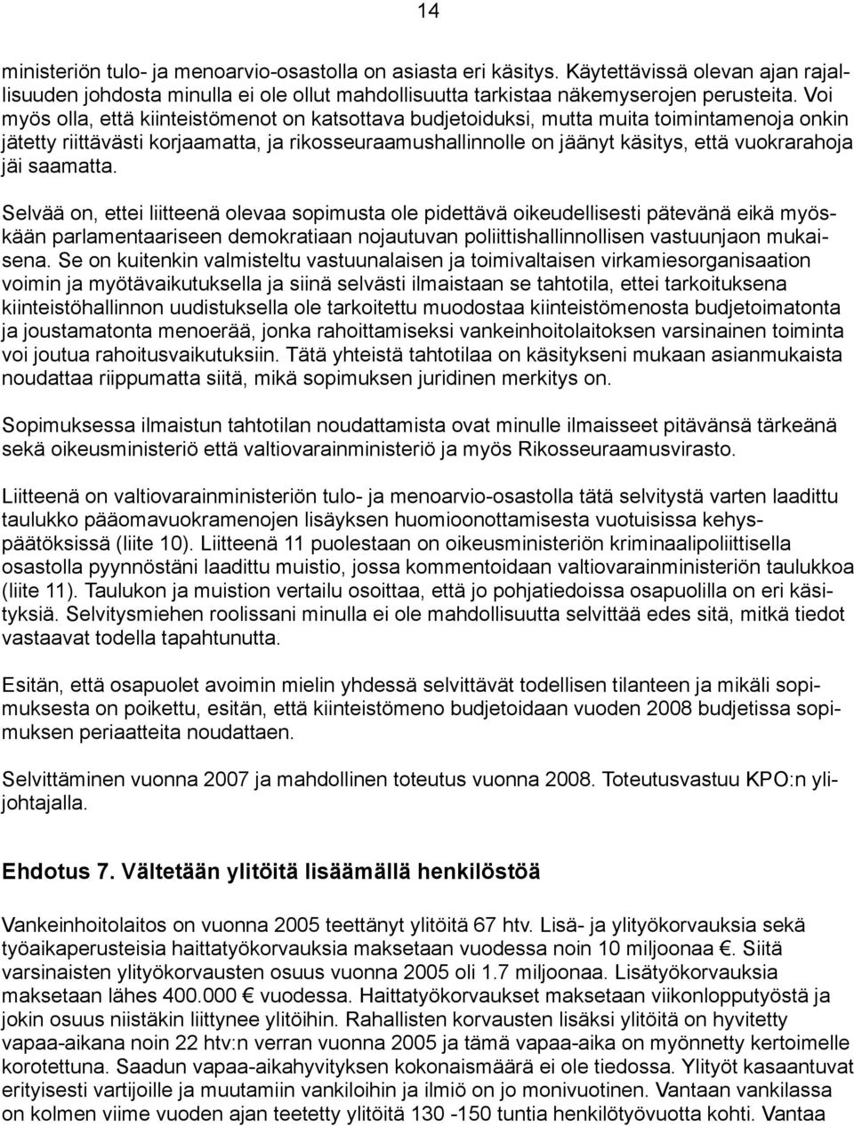 jäi saamatta. Selvää on, ettei liitteenä olevaa sopimusta ole pidettävä oikeudellisesti pätevänä eikä myöskään parlamentaariseen demokratiaan nojautuvan poliittishallinnollisen vastuunjaon mukaisena.